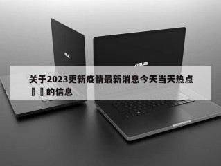 关于2023更新疫情最新消息今天当天热点㊙️的信息