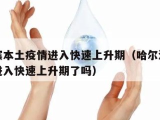 哈尔滨本土疫情进入快速上升期（哈尔滨本土疫情进入快速上升期了吗）