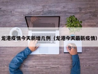 龙港疫情今天新增几例（龙港今天最新疫情）