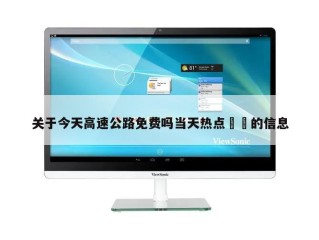 关于今天高速公路免费吗当天热点㊙️的信息
