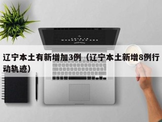 辽宁本土有新增加3例（辽宁本土新增8例行动轨迹）