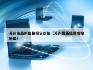 苏州市最新疫情报告防控（苏州最新疫情防控通知）