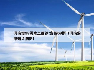 河南增98例本土确诊:安阳69例（河南安阳确诊病例）