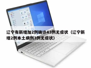 辽宁有新增加2例确诊43例无症状（辽宁新增2例本土病例3例无症状）