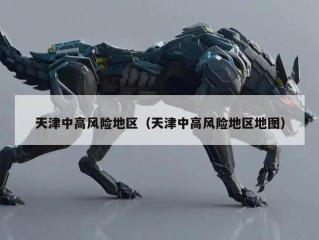 天津中高风险地区（天津中高风险地区地图）