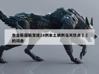 包含新疆新发现18例本土病例当天热点㊙️的词条